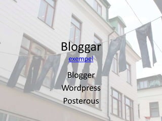 Bloggar
 exempel

 Blogger
Wordpress
Posterous
 