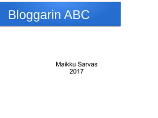 Bloggarin ABC
Maikku Sarvas
2017
 
