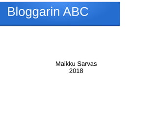 Bloggarin ABC
Maikku Sarvas
2018
 