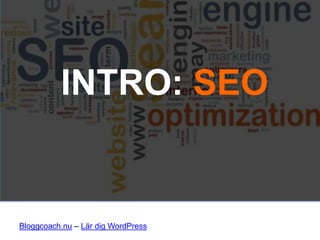 INTRO: SEO
Bloggcoach.nu – Lär dig WordPress
 