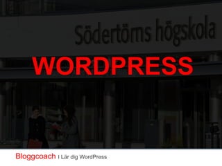 WORDPRESS 
Bloggcoach I Lär dig WordPress 
 