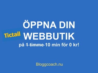 ÖPPNA DIN
WEBBUTIK
på 1 timme 10 min för 0 kr!
Bloggcoach.nu
 