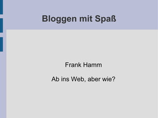 Bloggen mit Spaß Frank Hamm Ab ins Web, aber wie? 