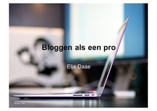 Bloggen als een pro
Elja Daae
tbisaacs,	
   flickr
 
