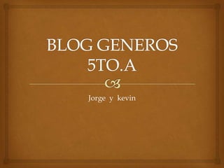 BLOG GENEROS 5TO.A Jorge  y  kevin 