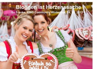 Bloggen ist Herzenssache
Su Franke, XING Community Winterthur, 24. 09. 2012
 
