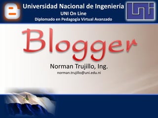 Universidad Nacional de Ingeniería
                UNI On Line
    Diplomado en Pedagogía Virtual Avanzado




           Norman Trujillo, Ing.
               norman.trujillo@uni.edu.ni
 