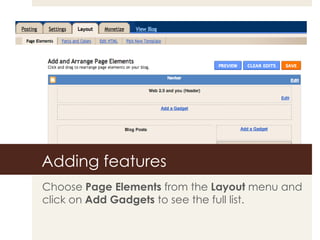 Adding features  Choose  Page Elements  from the  Layout  menu and click on  Add Gadgets  to see the full list. 
