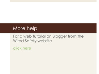 More help For a web tutorial on Blogger from the Wired Safety website click here 