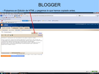 BLOGGER
- Pulsamos en Edición de HTML y pegamos lo que hemos copiado antes.

 