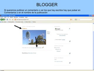 BLOGGER
Si queremos publicar un comentario o ver los que hay escritos hay que pulsar en
Comentarios o en el nombre de la publicación

 