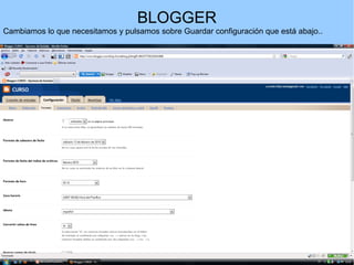 BLOGGER
Cambiamos lo que necesitamos y pulsamos sobre Guardar configuración que está abajo..

 
