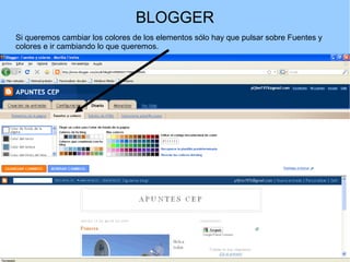 BLOGGER
Si queremos cambiar los colores de los elementos sólo hay que pulsar sobre Fuentes y
colores e ir cambiando lo que queremos.

 