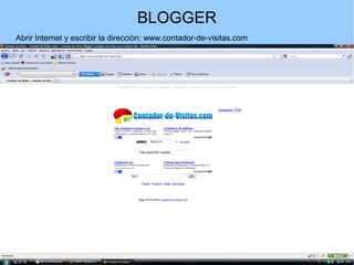 BLOGGER
Abrir Internet y escribir la dirección: www.contador-de-visitas.com

 