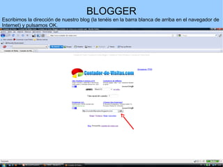 BLOGGER
Escribimos la dirección de nuestro blog (la tenéis en la barra blanca de arriba en el navegador de
Internet) y pulsamos OK.

 