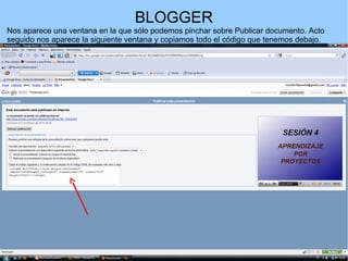 BLOGGER
Nos aparece una ventana en la que sólo podemos pinchar sobre Publicar documento. Acto
seguido nos aparece la siguiente ventana y copiamos todo el código que tenemos debajo.

 