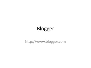 Blogger  http://www.blogger.com 