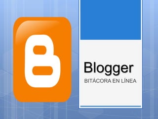 Blogger BITÁCORA EN LÍNEA 