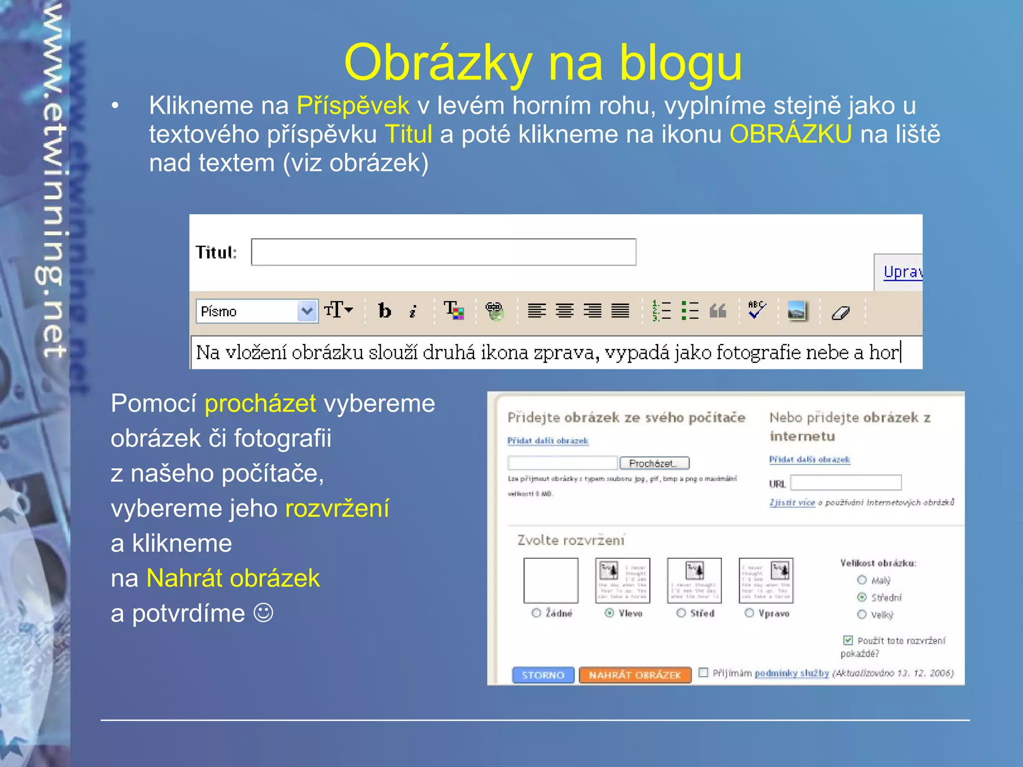Obrázky na blogu Klikneme na  Příspěvek  v levém horním rohu, vyplníme stejně jako u textového příspěvku  Titul  a poté klikneme na ikonu  OBRÁZKU  na   liště nad textem (viz obrázek) Pomocí  procházet  vybereme obrázek či fotografii z našeho počítače,  vybereme jeho  rozvržení a klikneme  na  Nahrát obrázek a potvrdíme   