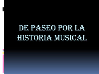 DE PASEO POR LA HISTORIA MUSICAL  