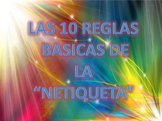 LAS 10 REGLAS  BASICAS DE  LA  “NETIQUETA” 