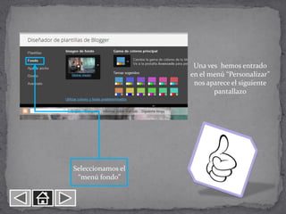 Una ves hemos entrado
                   en el menú “Personalizar”
                    nos aparece el siguiente
                          pantallazo




Seleccionamos el
 “menú fondo”
 