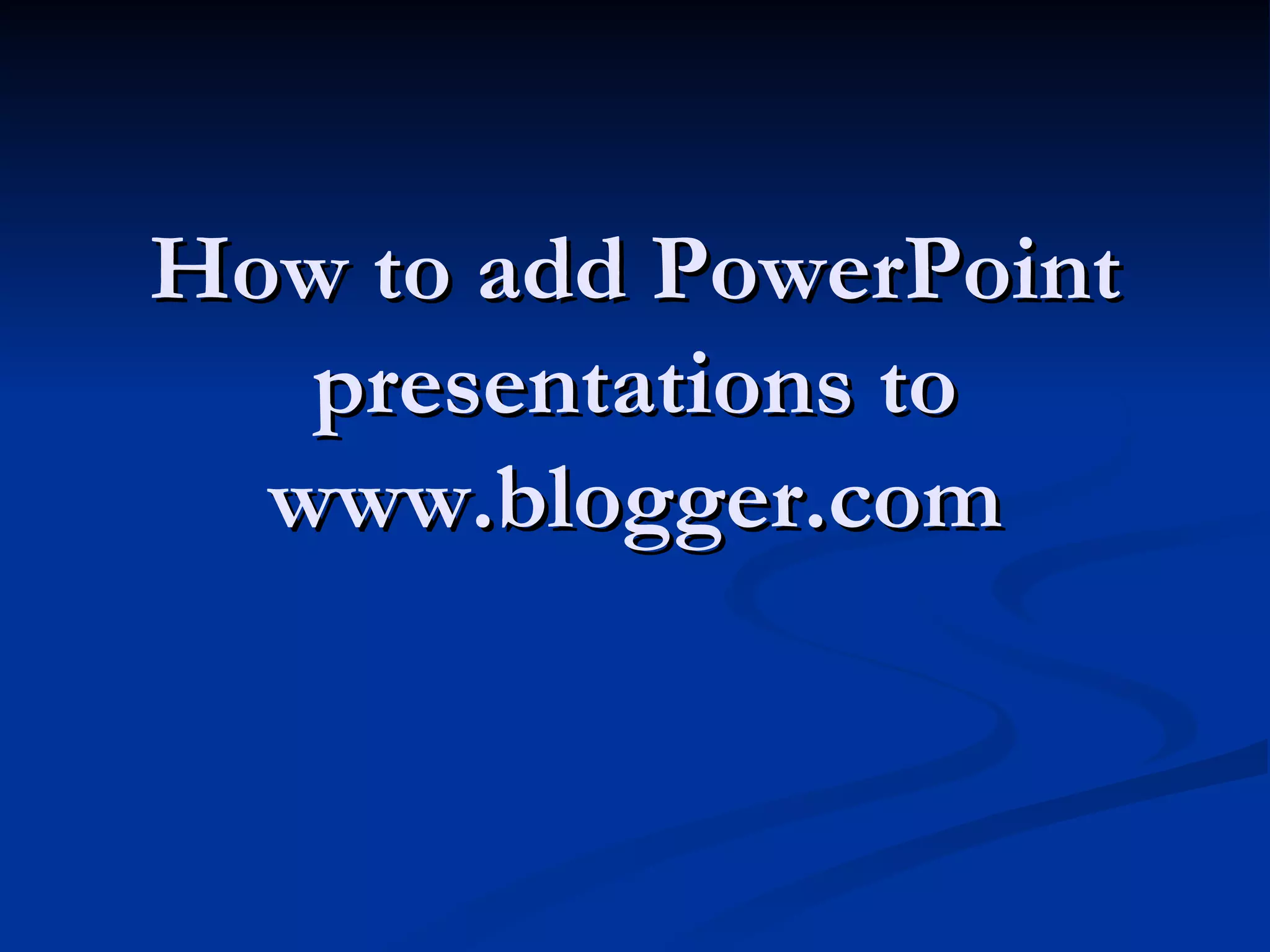 How to add PowerPoint presentations to www.blogger.com