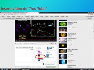 Inserir vídeo do “You Tube”
 