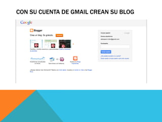 CON SU CUENTA DE GMAIL CREAN SU BLOG
 