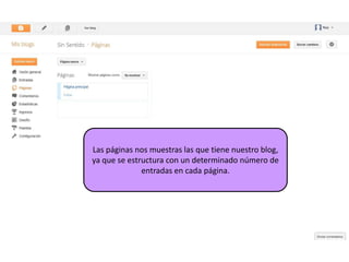 Las páginas nos muestras las que tiene nuestro blog,
ya que se estructura con un determinado número de
              entradas en cada página.
 