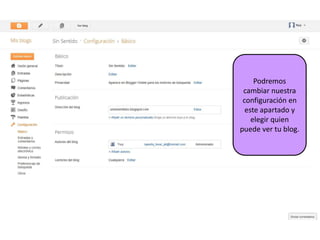 Podremos
 cambiar nuestra
 configuración en
  este apartado y
    elegir quien
puede ver tu blog.
 
