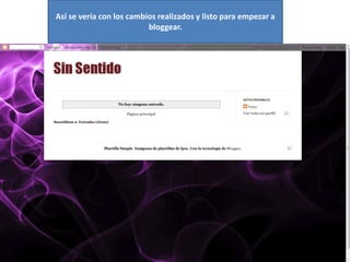 Así se vería con los cambios realizados y listo para empezar a
                          bloggear.
 