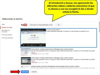 Al introducirlo y buscar, nos aparecerán los
diferentes videos y deberás seleccionar el que
 tu deseas y una vez escogido le das a donde
               señala la flecha.
 