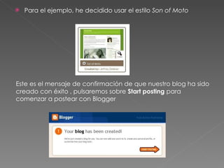 Para el ejemplo, he decidido usar el estilo  Son of Moto Este es el mensaje de confirmación de que nuestro blog ha sido creado con éxito , pulsaremos sobre  Start posting  para comenzar a postear con Blogger 