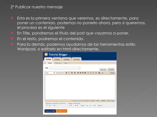 2º Publicar nuestro mensaje Esta es la primera ventana que veremos, es directamente, para poner un contenido, podemos no ponerlo ahora, pero si queremos, el proceso es el siguiente En Title, pondremos el título del post que vayamos a poner. En el resto, podremos el contenido. Para lo demás, podemos ayudarnos de las herramientas estilo Wordpad, o editarlo en html directamente. 