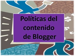 Políticas del
 contenido
 de Blogger
 