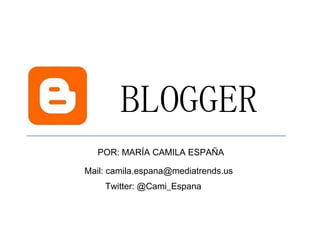 BLOGGER
POR: MARÍA CAMILA ESPAÑA
Mail: camila.espana@mediatrends.us
Twitter: @Cami_Espana
 