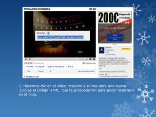 2. Hacemos clic en el vídeo deseado y se nos abre una nueva
.Copias el código HTML que te proporcionan para poder insertarlo
en el blog.

 