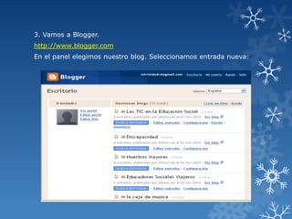 3. Vamos a Blogger.

http://www.blogger.com
En el panel elegimos nuestro blog. Seleccionamos entrada nueva:

 