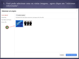 1. Você pode selecionar uma ou várias imagens, agora clique em “Adicionar
selecionadas”.

1

 
