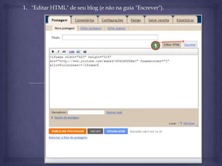 1. "Editar HTML" de seu blog (e não na guia "Escrever").

1

 