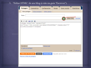 1. "Editar HTML" de seu blog (e não na guia "Escrever").

1

 