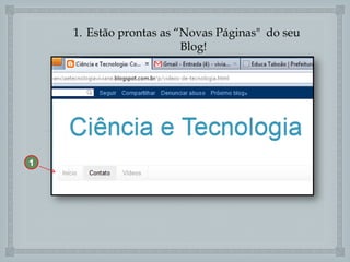 1. Estão prontas as “Novas Páginas" do seu
Blog!


1

 