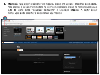 1. Modelos:. Para obter o Designer de modelo, clique em Design | Designer do modelo.
Para acessar o Designer de modelo na interface atualizada, clique no menu suspenso ao
lado do ícone cinza "Visualizar postagens" e selecione Modelo. A partir desse
menu, você pode escolher e personalizar seu modelo.
1

 