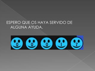 ESPERO QUE OS HAYA SERVIDO DE
ALGUNA AYUDA.

 