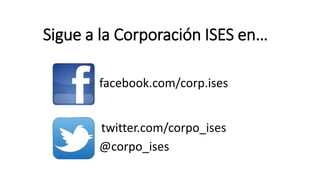 Sigue a la Corporación ISES en…
facebook.com/corp.ises
twitter.com/corpo_ises
@corpo_ises

 