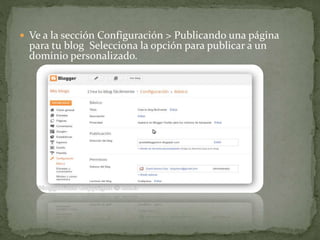 Ve a la sección Configuración > Publicando una página
para tu blog Selecciona la opción para publicar a un
dominio personalizado.
 