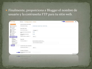  Finalmente, proporciona a Blogger el nombre de
usuario y la contraseña FTP para tu sitio web.
 
