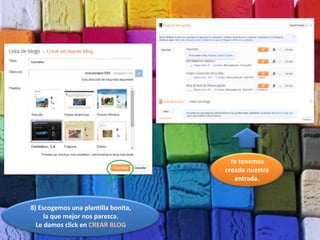 Ya tenemos
creada nuestra
entrada.
8) Escogemos una plantilla bonita,
la que mejor nos parezca.
Le damos click en CREAR BLOG
 