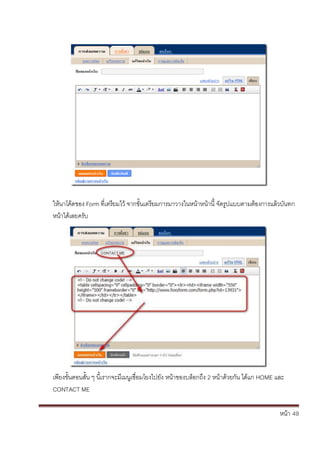 หน้า้้49
ใหนาโค้ดของ้Form ท่เตร้ยมไว้จากข้ั้นเตร้ยมการมาวางในหนาหนาน้้จัดร้ปแบบตามต้องการแล้วบันทก้
หน้าได้เลยคร้ับ
เพยงข้ั้นตอนส้ั้น้ๆ้น้เรากจะมเมนเช่อมโยงไปย้ัง้หน้าของบล้อกถ้ึง้2้หน้าด้วยก้ัน้ได้แก้HOME และ
CONTACT ME
 